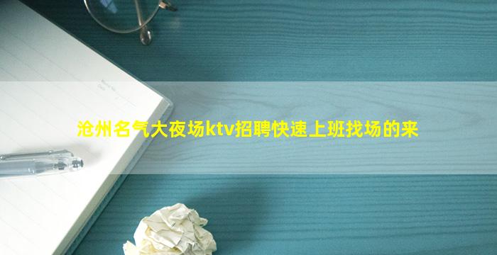 沧州名气大夜场ktv招聘快速上班找场的来